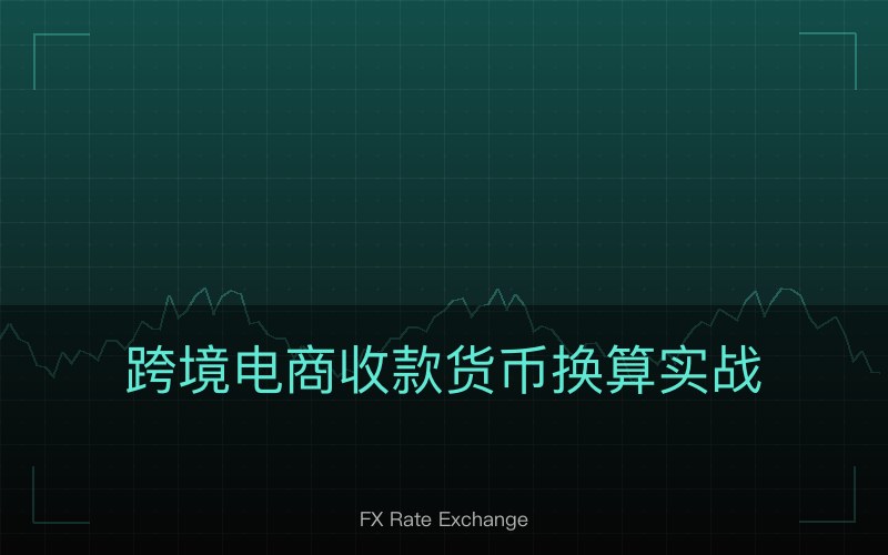 跨境电商收款货币换算实战